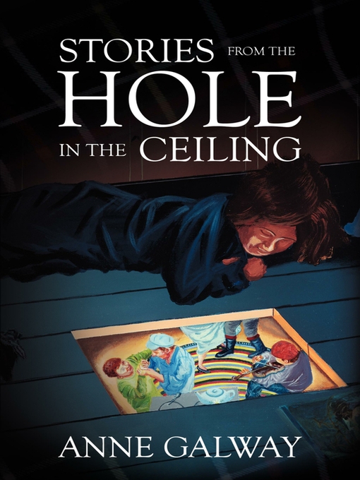 Title details for Stories from the Hole in the Ceiling by Anne Galway - Available